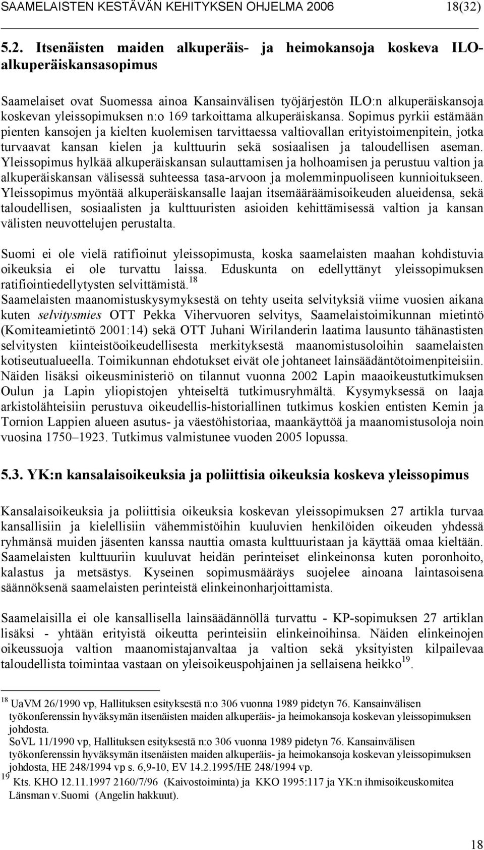 5.2. Itsenäisten maiden alkuperäis- ja heimokansoja koskeva ILOalkuperäiskansasopimus Saamelaiset ovat Suomessa ainoa Kansainvälisen työjärjestön ILO:n alkuperäiskansoja koskevan yleissopimuksen n:o