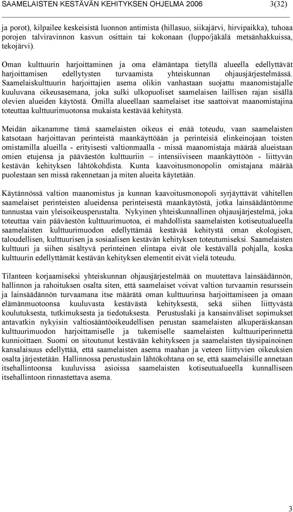 Saamelaiskulttuurin harjoittajien asema olikin vanhastaan suojattu maanomistajalle kuuluvana oikeusasemana, joka sulki ulkopuoliset saamelaisen laillisen rajan sisällä olevien alueiden käytöstä.