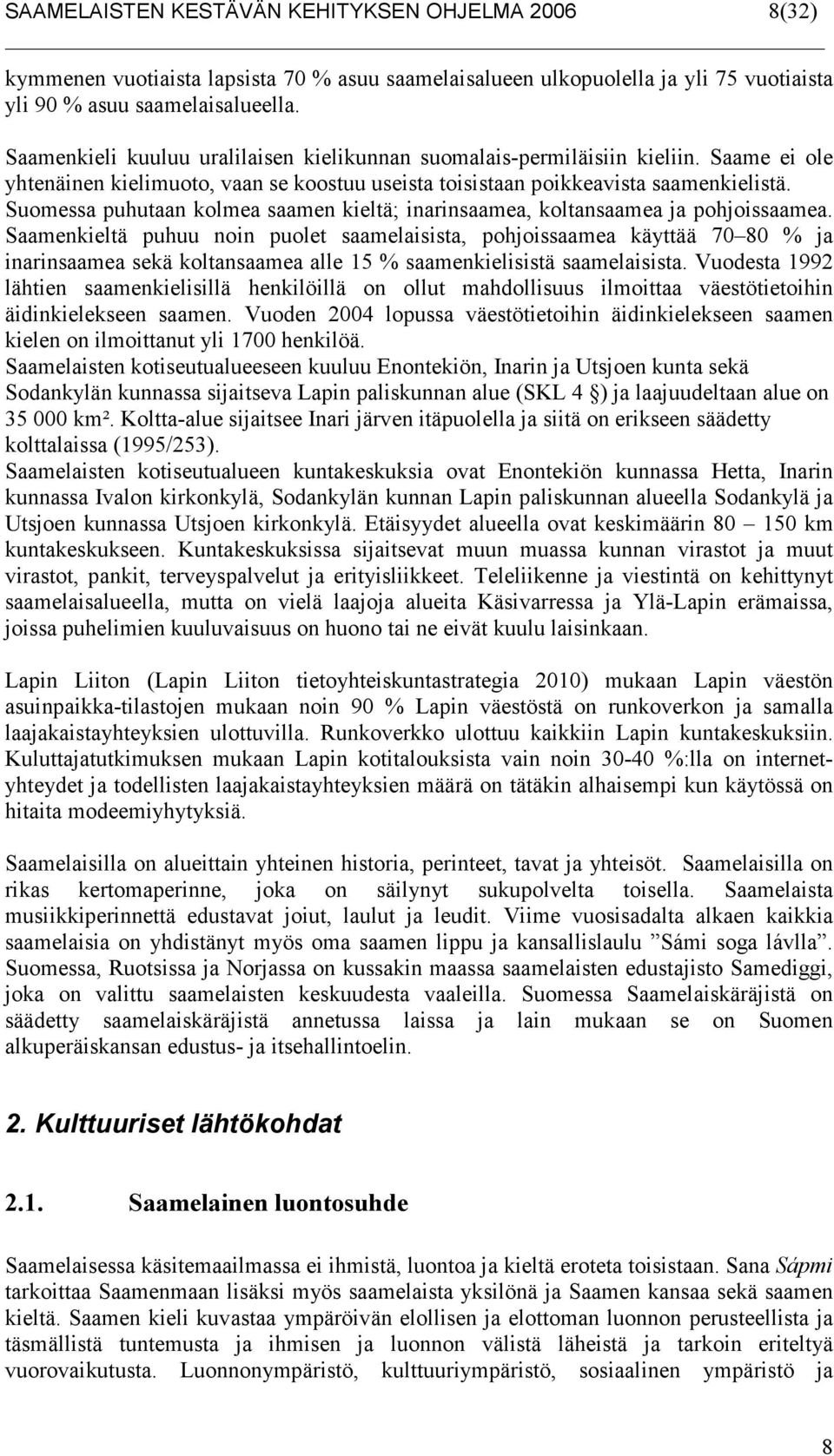 Suomessa puhutaan kolmea saamen kieltä; inarinsaamea, koltansaamea ja pohjoissaamea.
