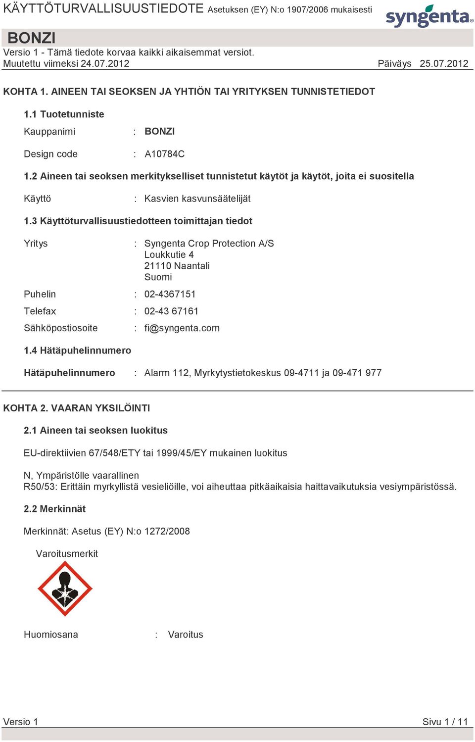 3 Käyttöturvallisuustiedotteen toimittajan tiedot Yritys Puhelin : 02-4367151 Telefax : 02-43 67161 Sähköpostiosoite 1.