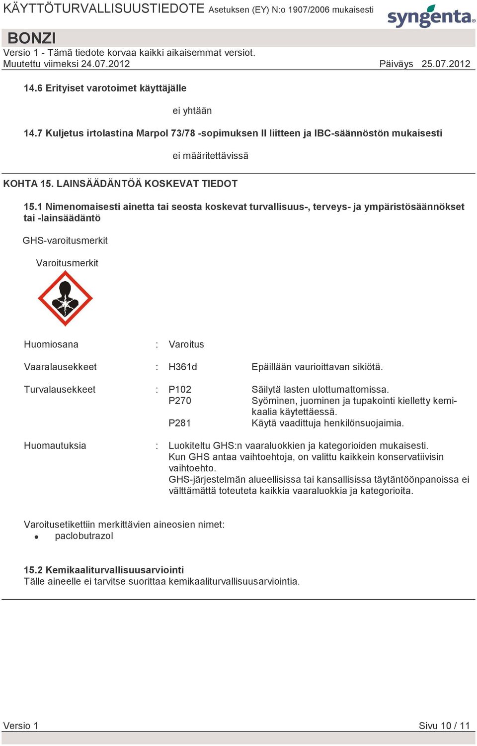 1 Nimenomaisesti ainetta tai seosta koskevat turvallisuus-, terveys- ja ympäristösäännökset tai -lainsäädäntö GHS-varoitusmerkit Varoitusmerkit Huomiosana : Varoitus Vaaralausekkeet : H361d Epäillään