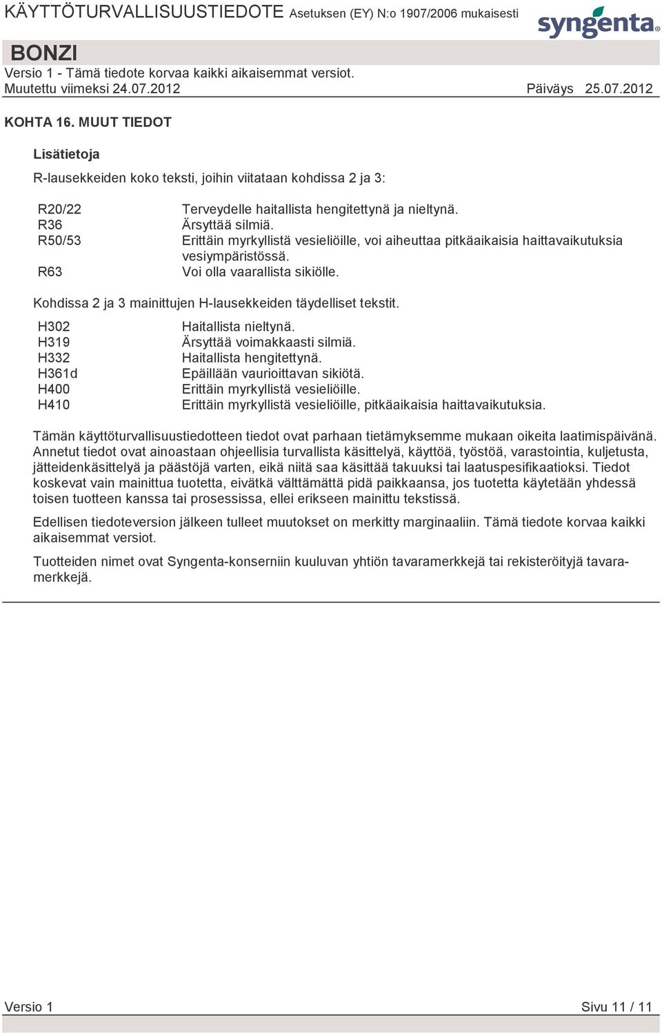 Kohdissa 2 ja 3 mainittujen H-lausekkeiden täydelliset tekstit. H302 H319 H332 H361d H400 H410 Haitallista nieltynä. Ärsyttää voimakkaasti silmiä. Haitallista hengitettynä.