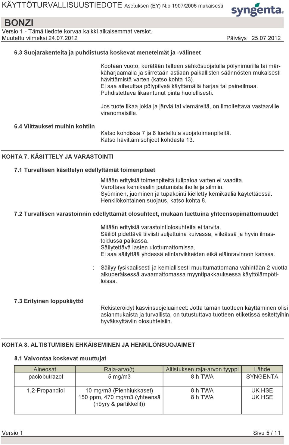 Jos tuote likaa jokia ja järviä tai viemäreitä, on ilmoitettava vastaaville viranomaisille. 6.4 Viittaukset muihin kohtiin Katso kohdissa 7 ja 8 lueteltuja suojatoimenpiteitä.