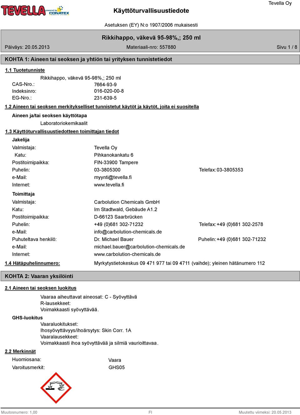 3 Käyttöturvallisuustiedotteen toimittajan tiedot Jakelija Valmistaja: Katu: Postitoimipaikka: Pihkanokankatu 6 FIN-33900 Tampere Puhelin: 03-305300 Telefax: 03-305353 e-mail: Internet: Toimittaja