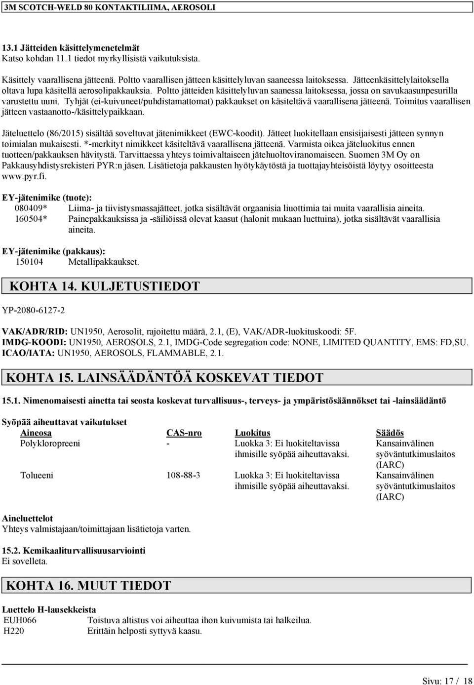 Tyhjät (ei-kuivuneet/puhdistamattomat) pakkaukset on käsiteltävä vaarallisena jätteenä. Toimitus vaarallisen jätteen vastaanotto-/käsittelypaikkaan.