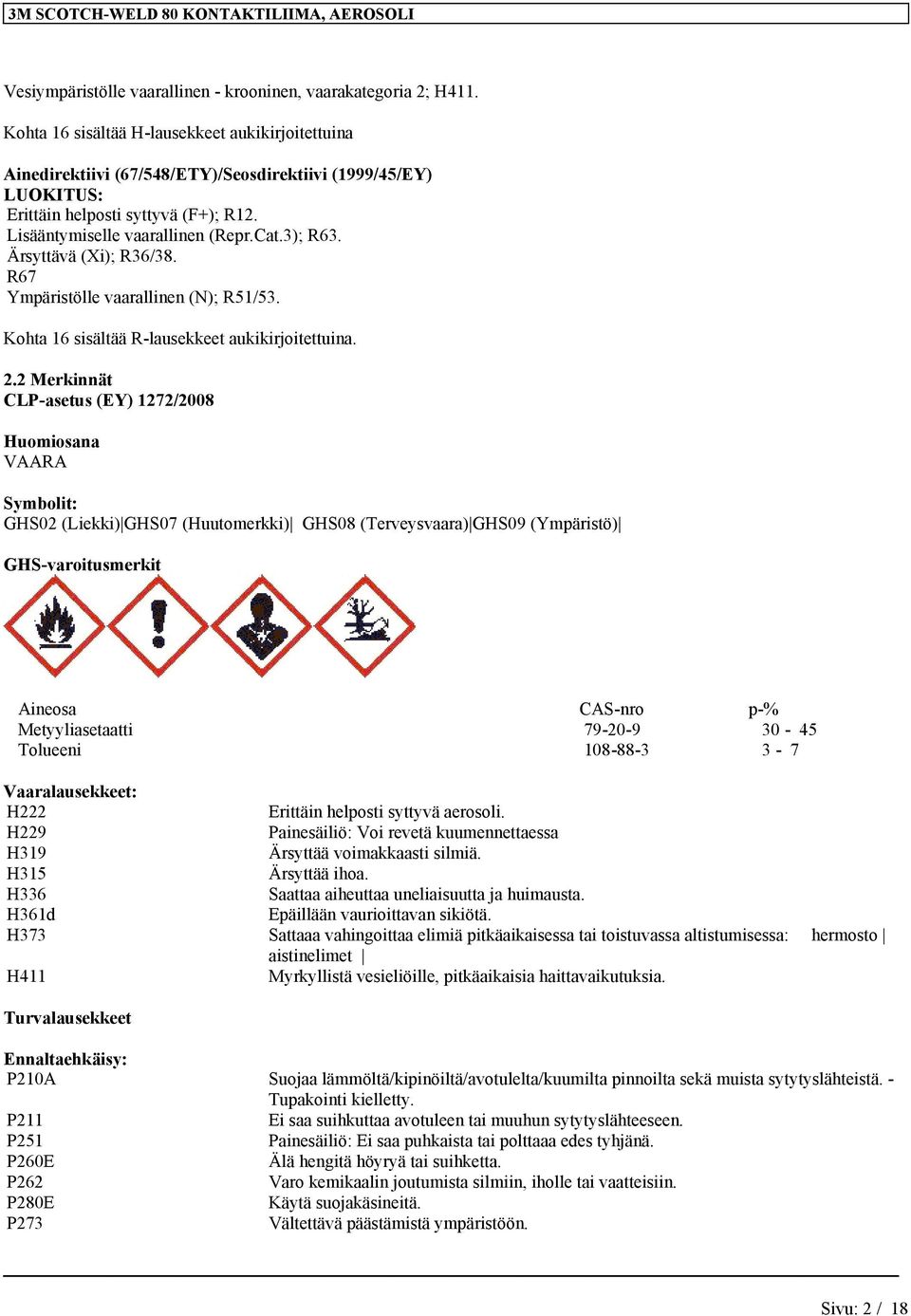 Ärsyttävä (Xi); R36/38. R67 Ympäristölle vaarallinen (N); R51/53. Kohta 16 sisältää R-lausekkeet aukikirjoitettuina. 2.