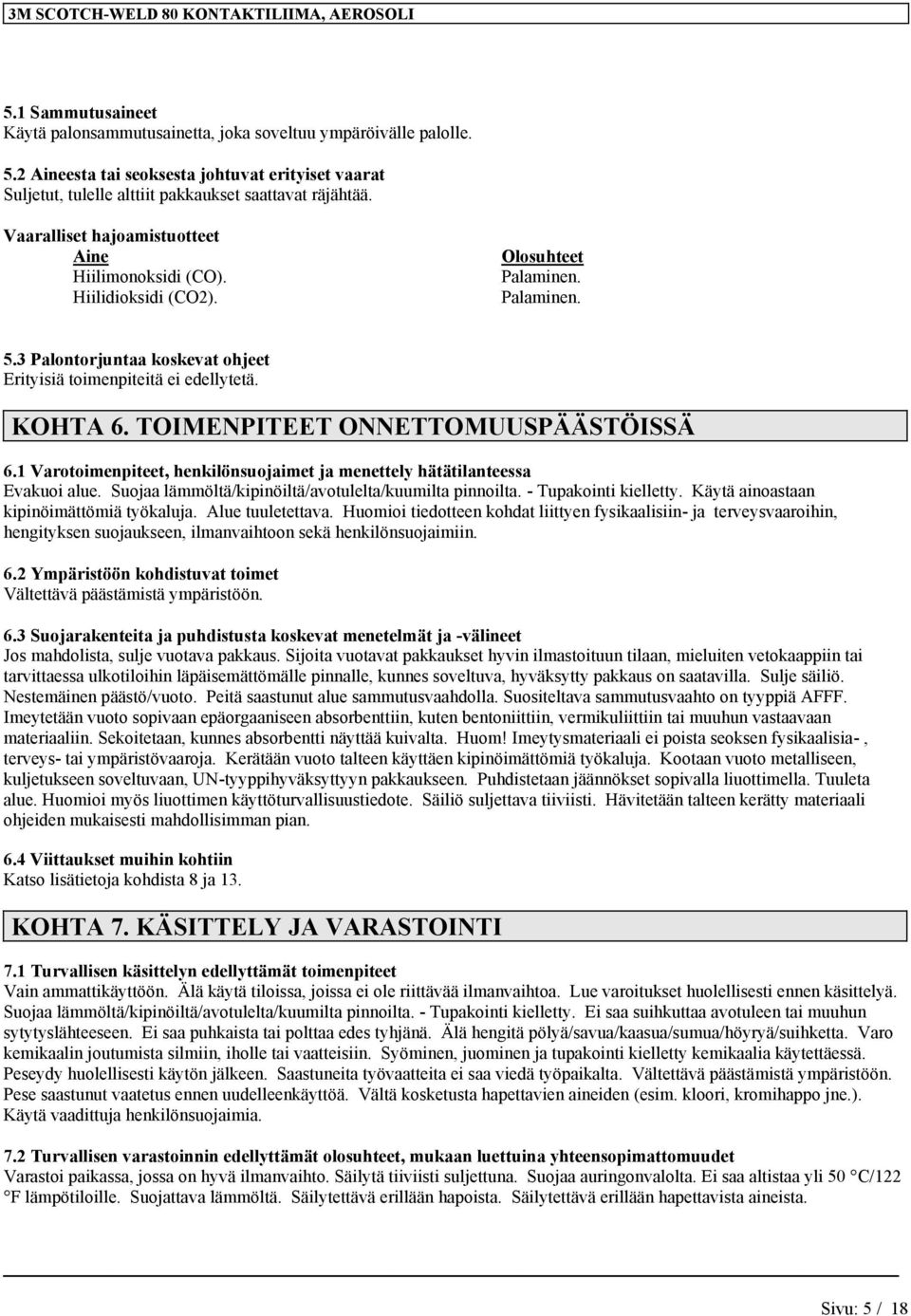 TOIMENPITEET ONNETTOMUUSPÄÄSTÖISSÄ 6.1 Varotoimenpiteet, henkilönsuojaimet ja menettely hätätilanteessa Evakuoi alue. Suojaa lämmöltä/kipinöiltä/avotulelta/kuumilta pinnoilta. - Tupakointi kielletty.