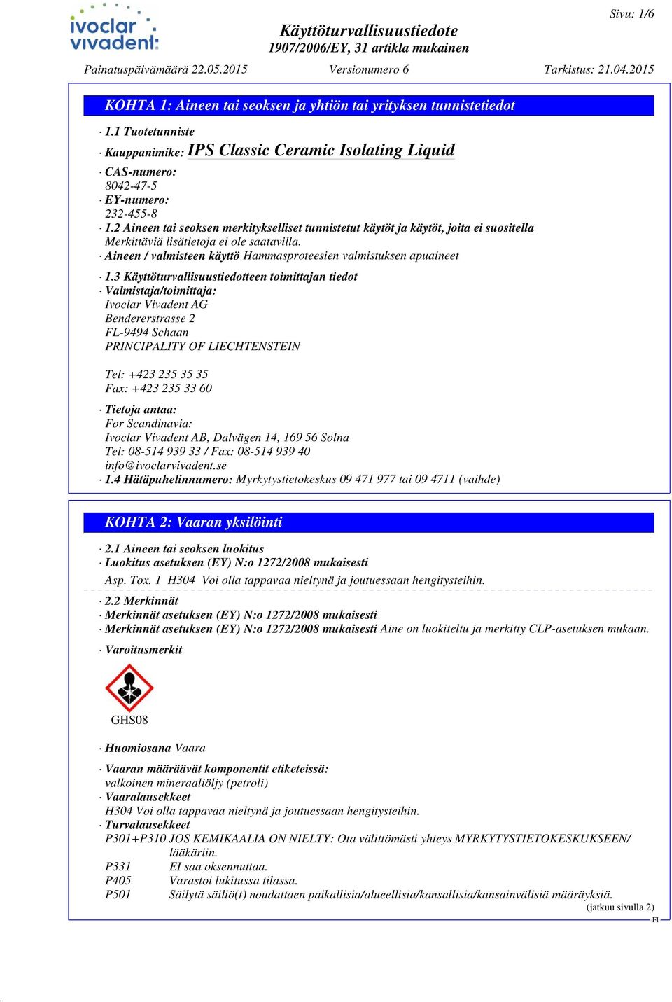 3 Käyttöturvallisuustiedotteen toimittajan tiedot Valmistaja/toimittaja: Ivoclar Vivadent AG Bendererstrasse 2 FL-9494 Schaan PRINCIPALITY OF LIECHTENSTEIN Tel: +423 235 35 35 Fax: +423 235 33 60