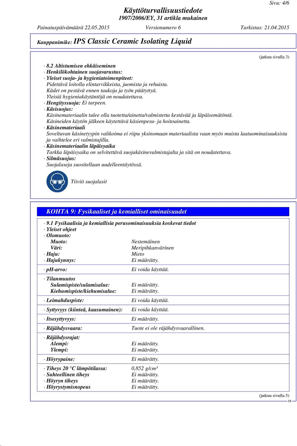 Käsisuojus: Käsinemateriaalin tulee olla tuotetta/ainetta/valmistetta kestävää ja läpäisemätöntä. Käsineiden käytön jälkeen käytettävä käsienpesu- ja hoitoainetta.