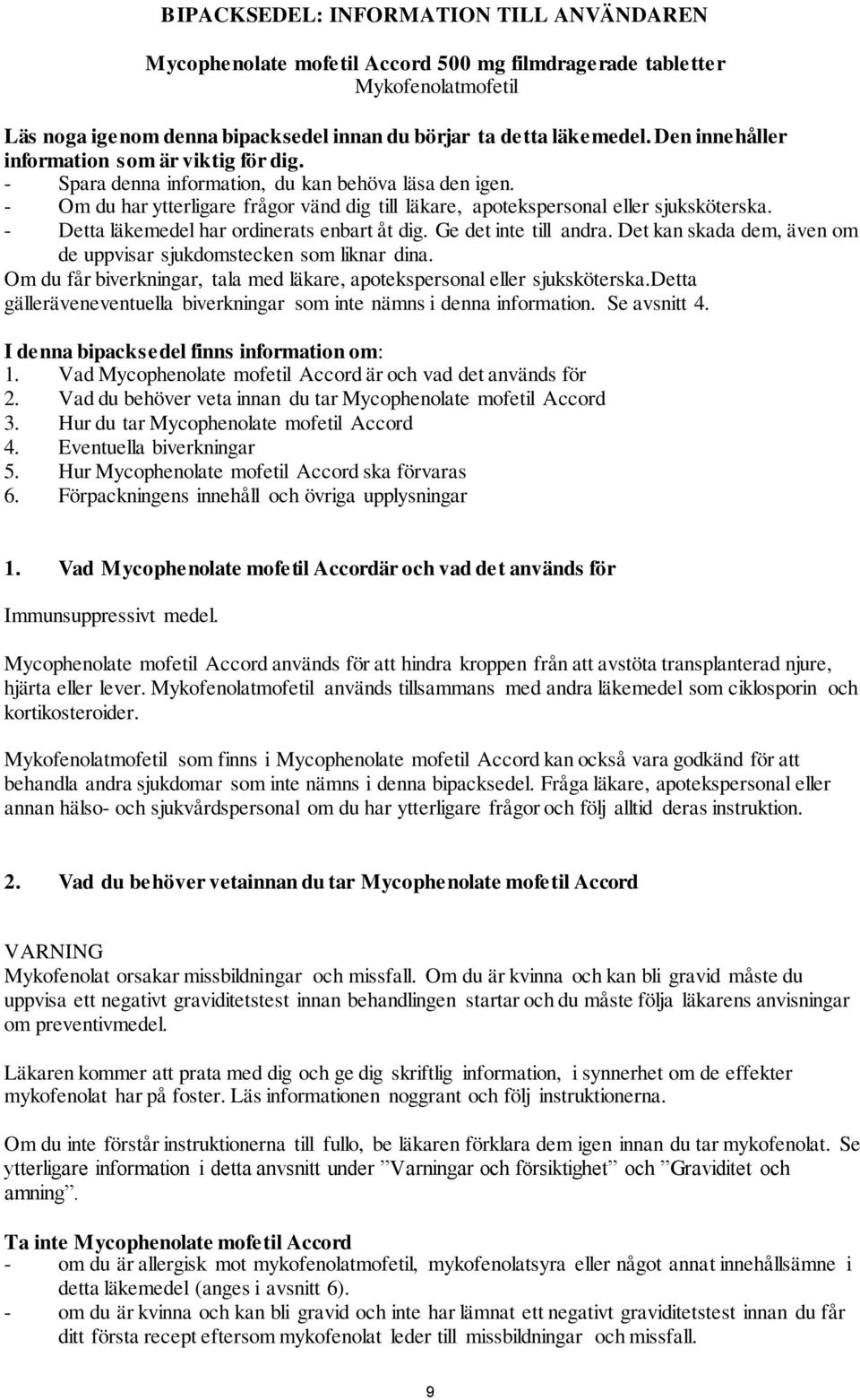- Detta läkemedel har ordinerats enbart åt dig. Ge det inte till andra. Det kan skada dem, även om de uppvisar sjukdomstecken som liknar dina.