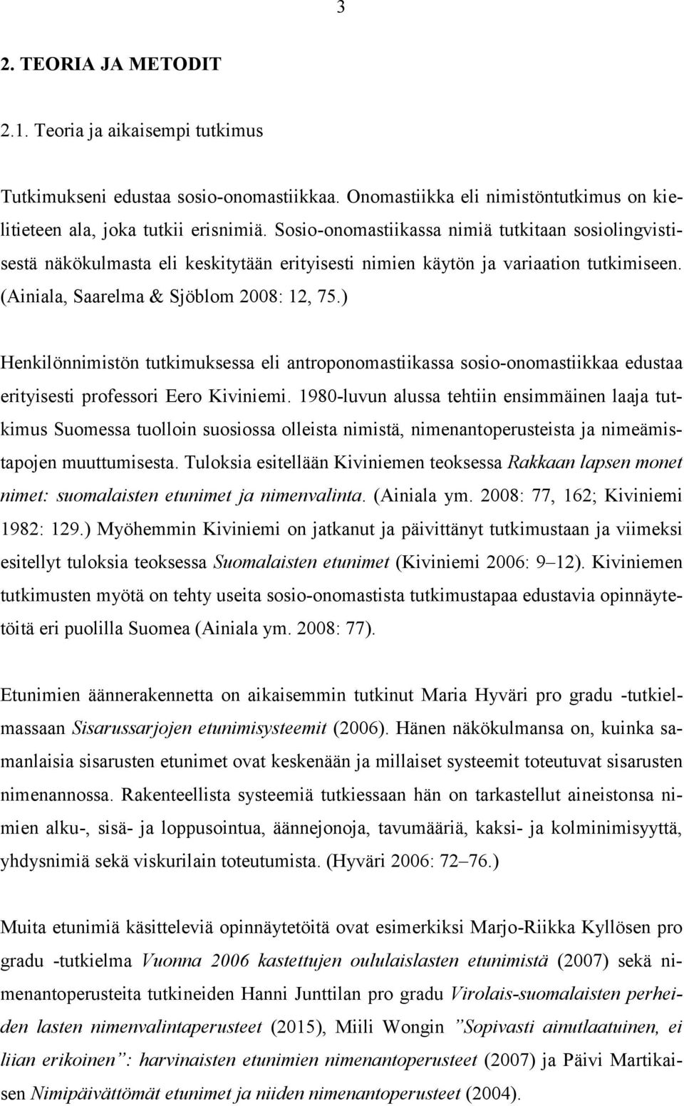 ) Henkilönnimistön tutkimuksessa eli antroponomastiikassa sosio-onomastiikkaa edustaa erityisesti professori Eero Kiviniemi.