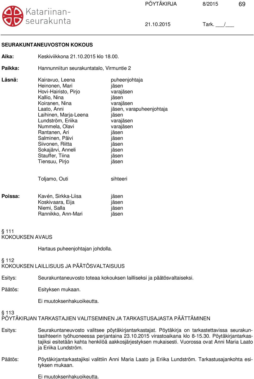 Laihinen, Marja-Leena Lundström, Eriika vara Nummela, Olavi vara Rantanen, Ari Salminen, Päivi Siivonen, Riitta Sokajärvi, Anneli Stauffer, Tiina Tiensuu, Pirjo Toljamo, Outi sihteeri Poissa: Kavén,