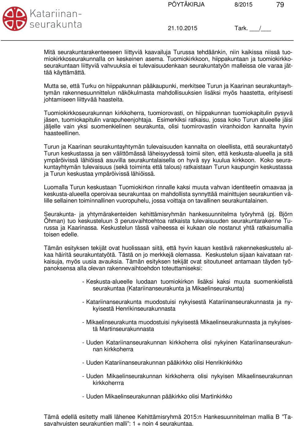 Mutta se, että Turku on hiippakunnan pääkaupunki, merkitsee Turun ja Kaarinan seurakuntayhtymän rakennesuunnittelun näkökulmasta mahdollisuuksien lisäksi myös haastetta, erityisesti johtamiseen