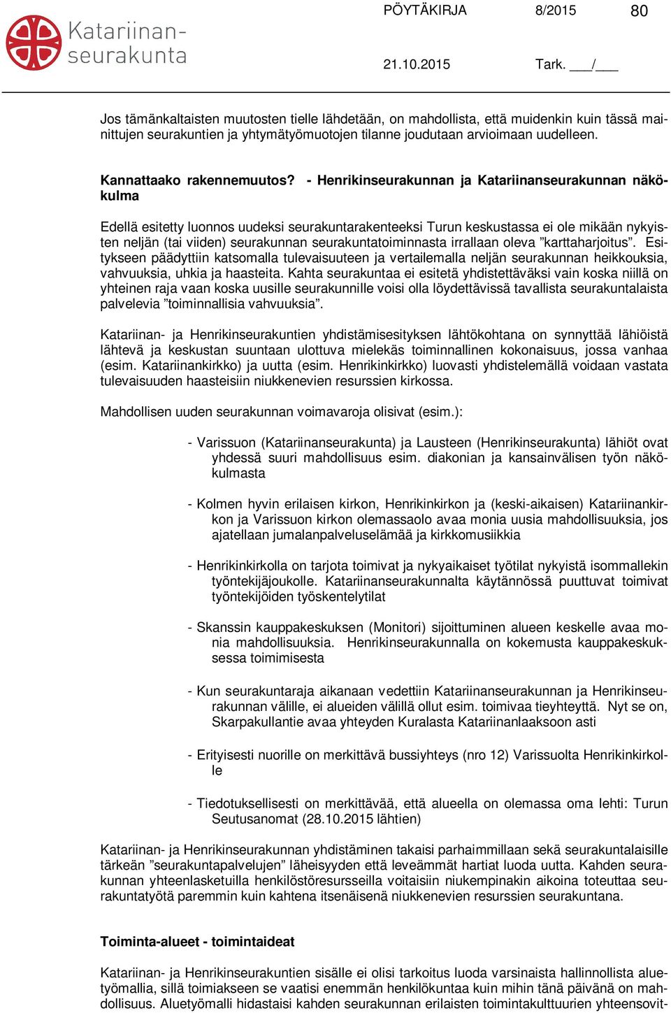 - Henrikinseurakunnan ja Katariinanseurakunnan näkökulma Edellä esitetty luonnos uudeksi seurakuntarakenteeksi Turun keskustassa ei ole mikään nykyisten neljän (tai viiden) seurakunnan