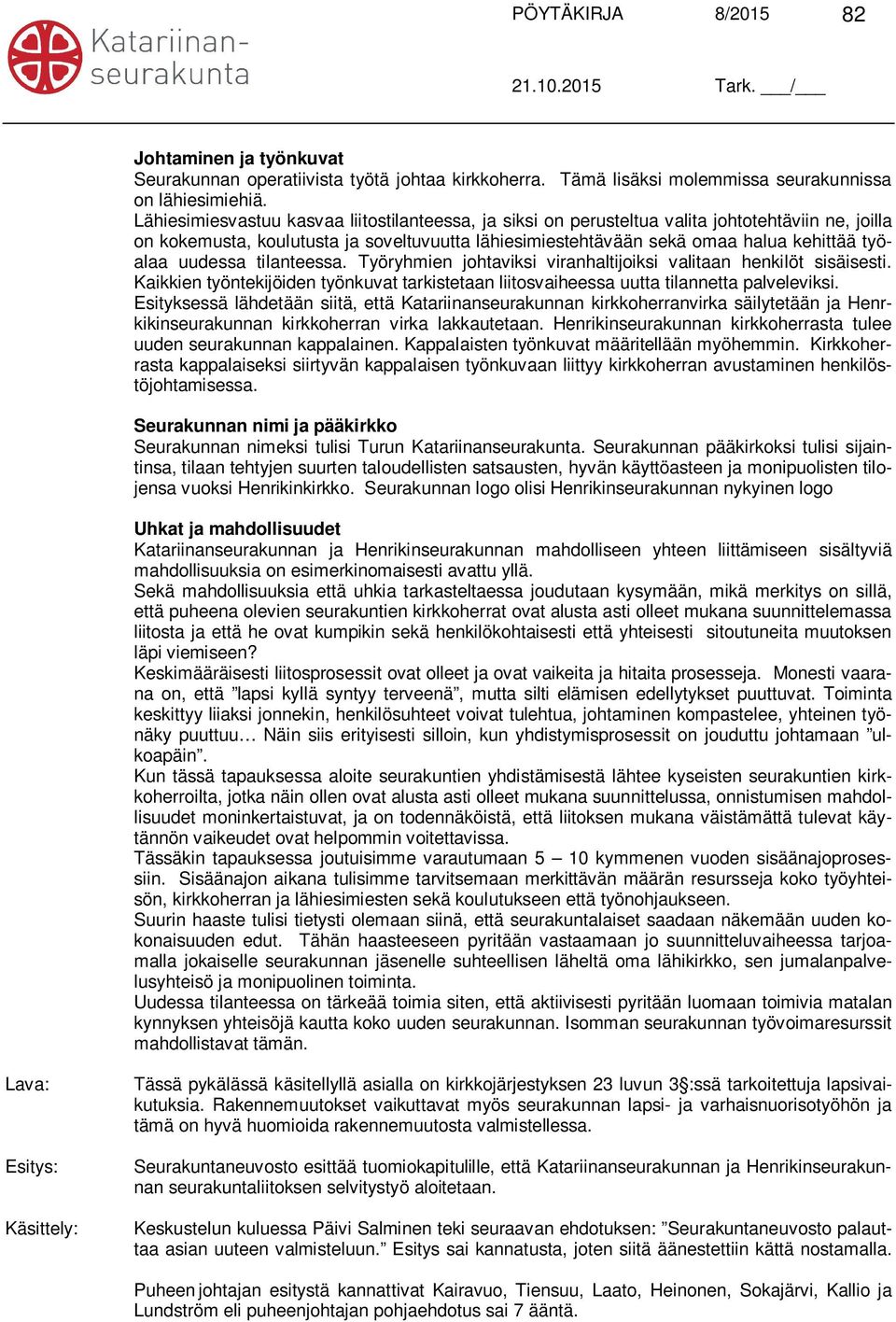 uudessa tilanteessa. Työryhmien johtaviksi viranhaltijoiksi valitaan henkilöt sisäisesti. Kaikkien työntekijöiden työnkuvat tarkistetaan liitosvaiheessa uutta tilannetta palveleviksi.