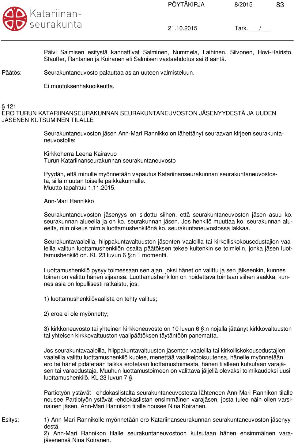 121 ERO TURUN KATARIINANSEURAKUNNAN SEURAKUNTANEUVOSTON JÄSENYYDESTÄ JA UUDEN JÄSENEN KUTSUMINEN TILALLE Seurakuntaneuvoston Ann-Mari Rannikko on lähettänyt seuraavan kirjeen seurakuntaneuvostolle: