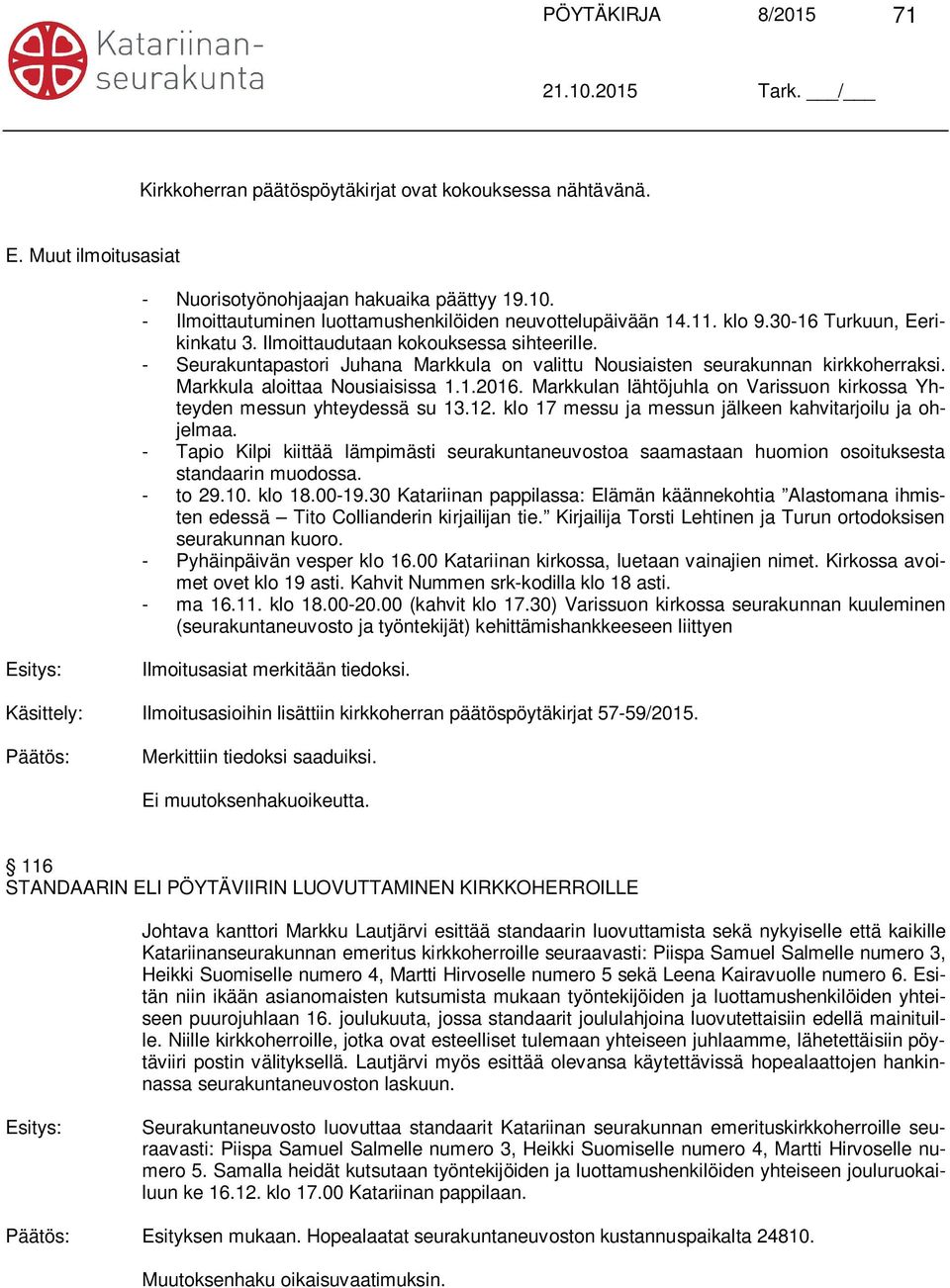- Seurakuntapastori Juhana Markkula on valittu Nousiaisten seurakunnan kirkkoherraksi. Markkula aloittaa Nousiaisissa 1.1.2016.