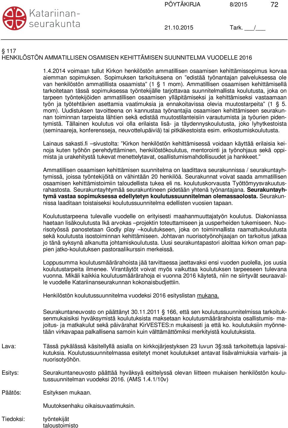 Sopimuksen tarkoituksena on edistää työnantajan palveluksessa ole van henkilöstön ammatillista osaamista (1 1 mom).
