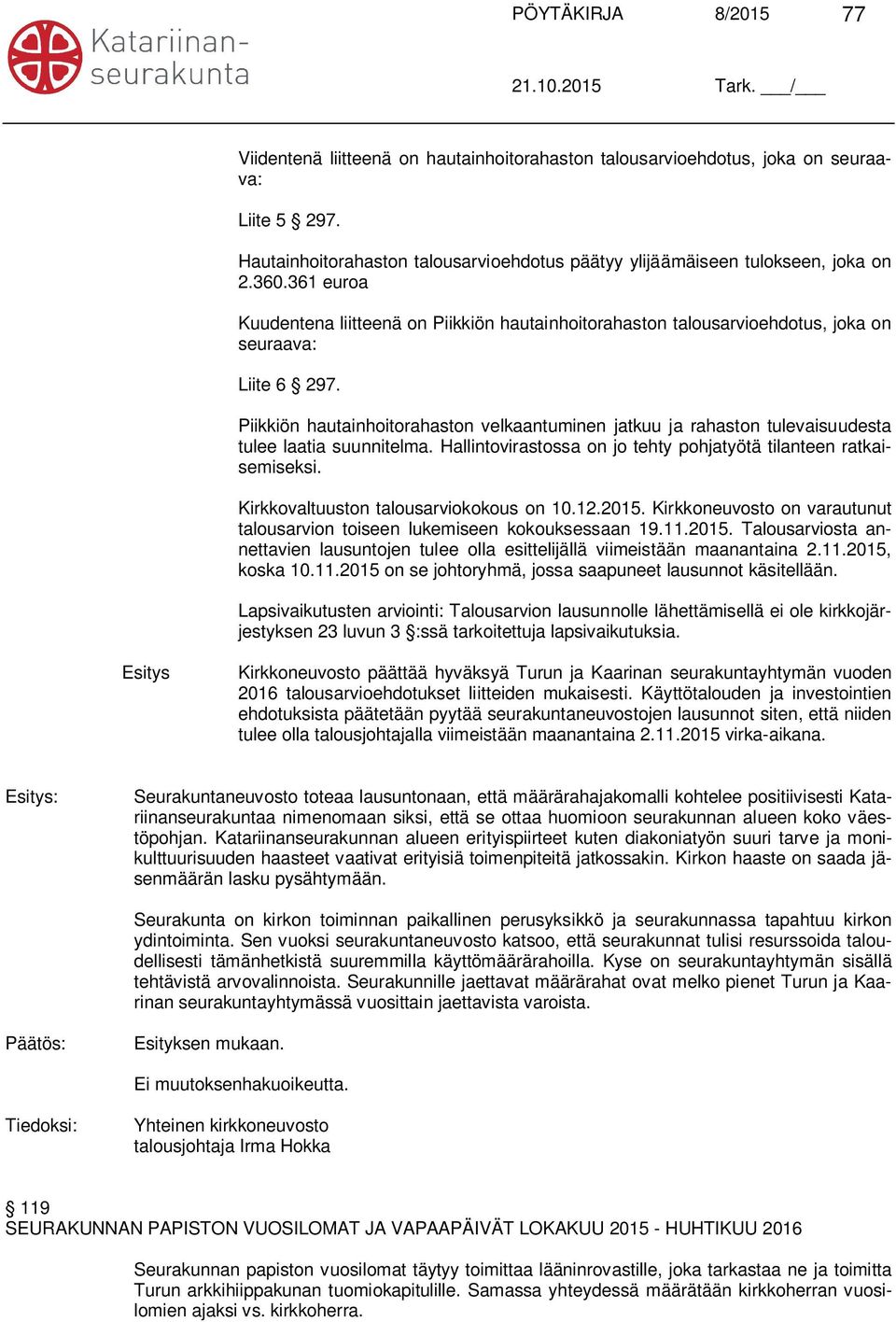 Piikkiön hautainhoitorahaston velkaantuminen jatkuu ja rahaston tulevaisuudesta tulee laatia suunnitelma. Hallintovirastossa on jo tehty pohjatyötä tilanteen ratkaisemiseksi.