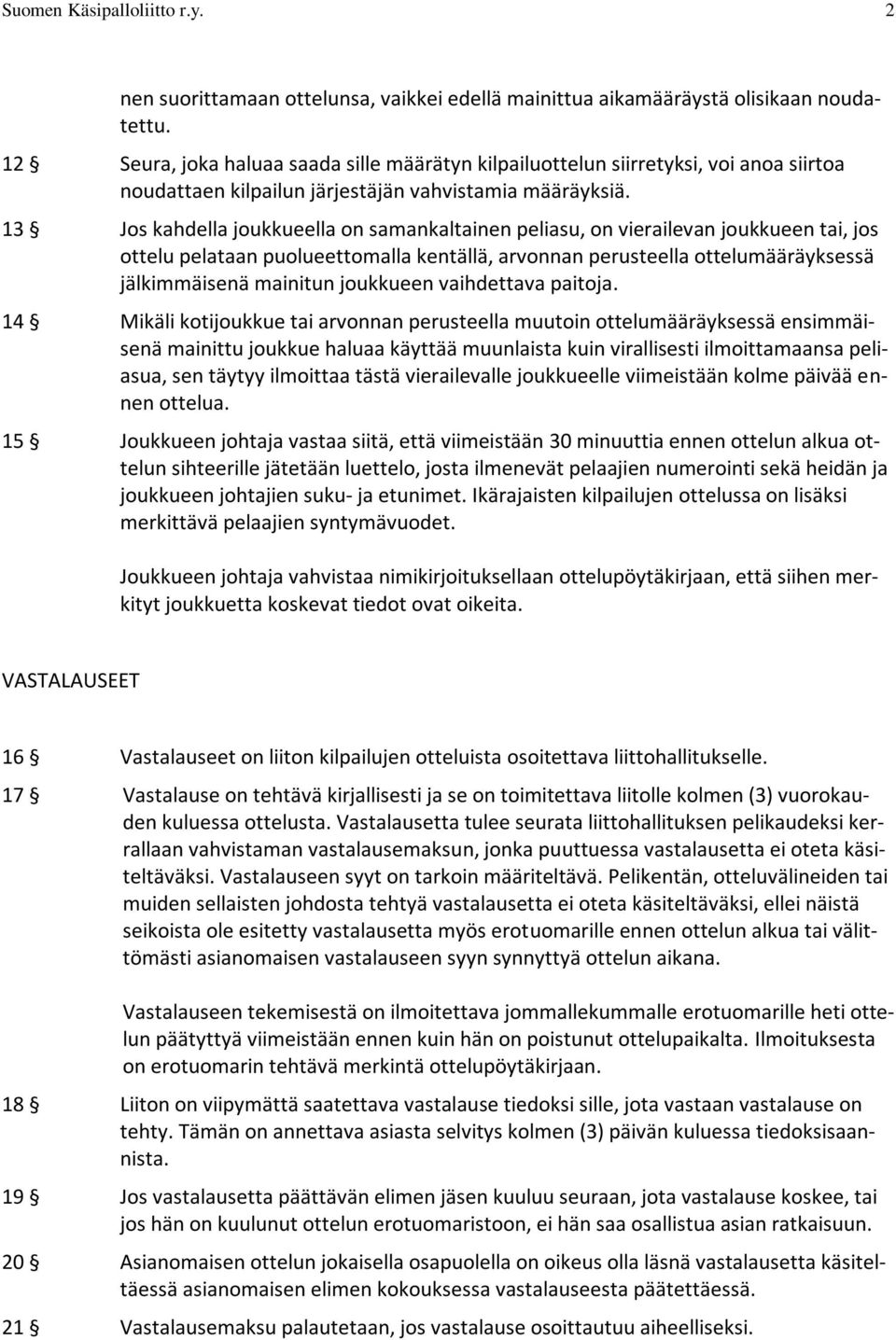 13 Jos kahdella joukkueella on samankaltainen peliasu, on vierailevan joukkueen tai, jos ottelu pelataan puolueettomalla kentällä, arvonnan perusteella ottelumääräyksessä jälkimmäisenä mainitun