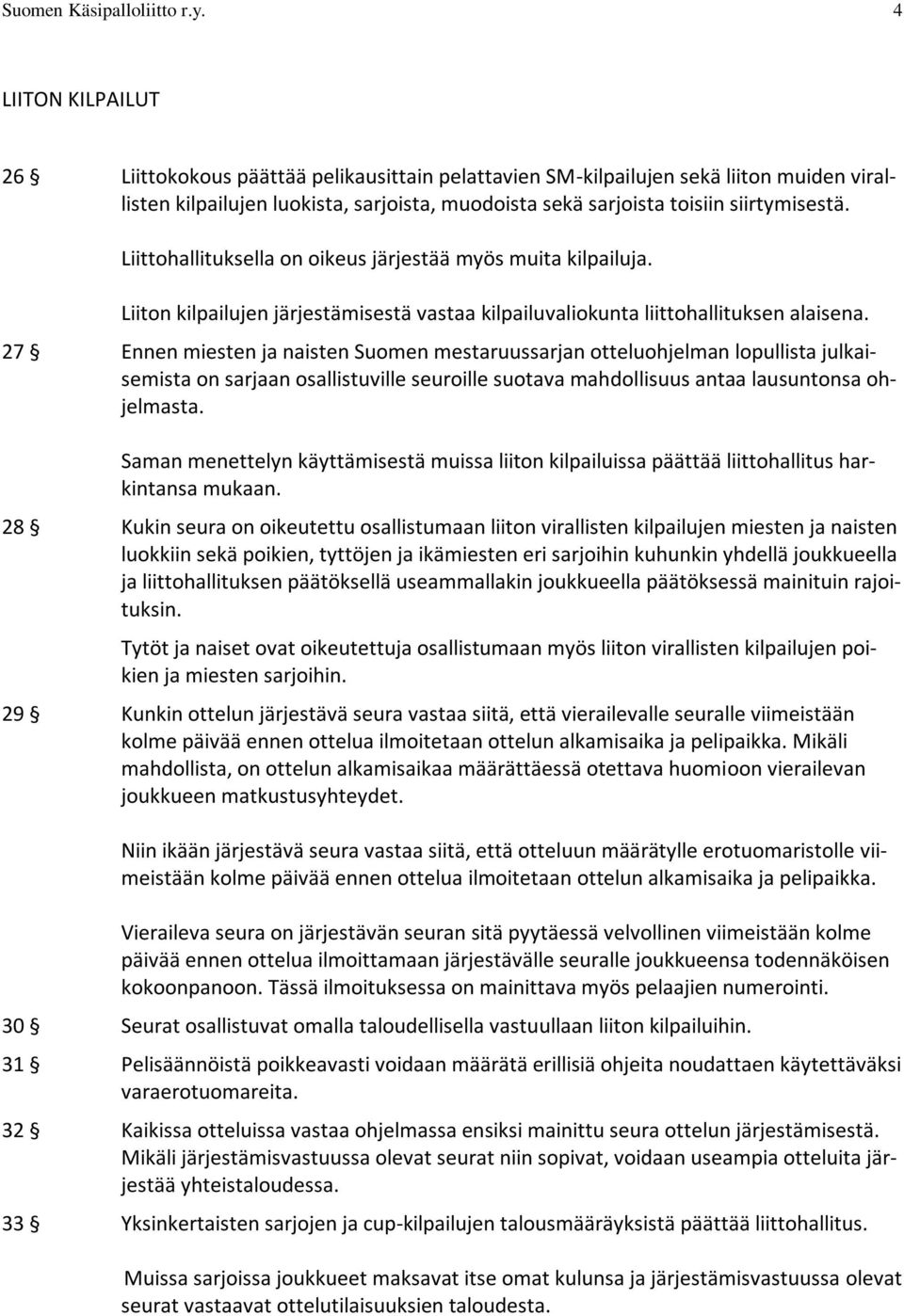 Liittohallituksella on oikeus järjestää myös muita kilpailuja. Liiton kilpailujen järjestämisestä vastaa kilpailuvaliokunta liittohallituksen alaisena.