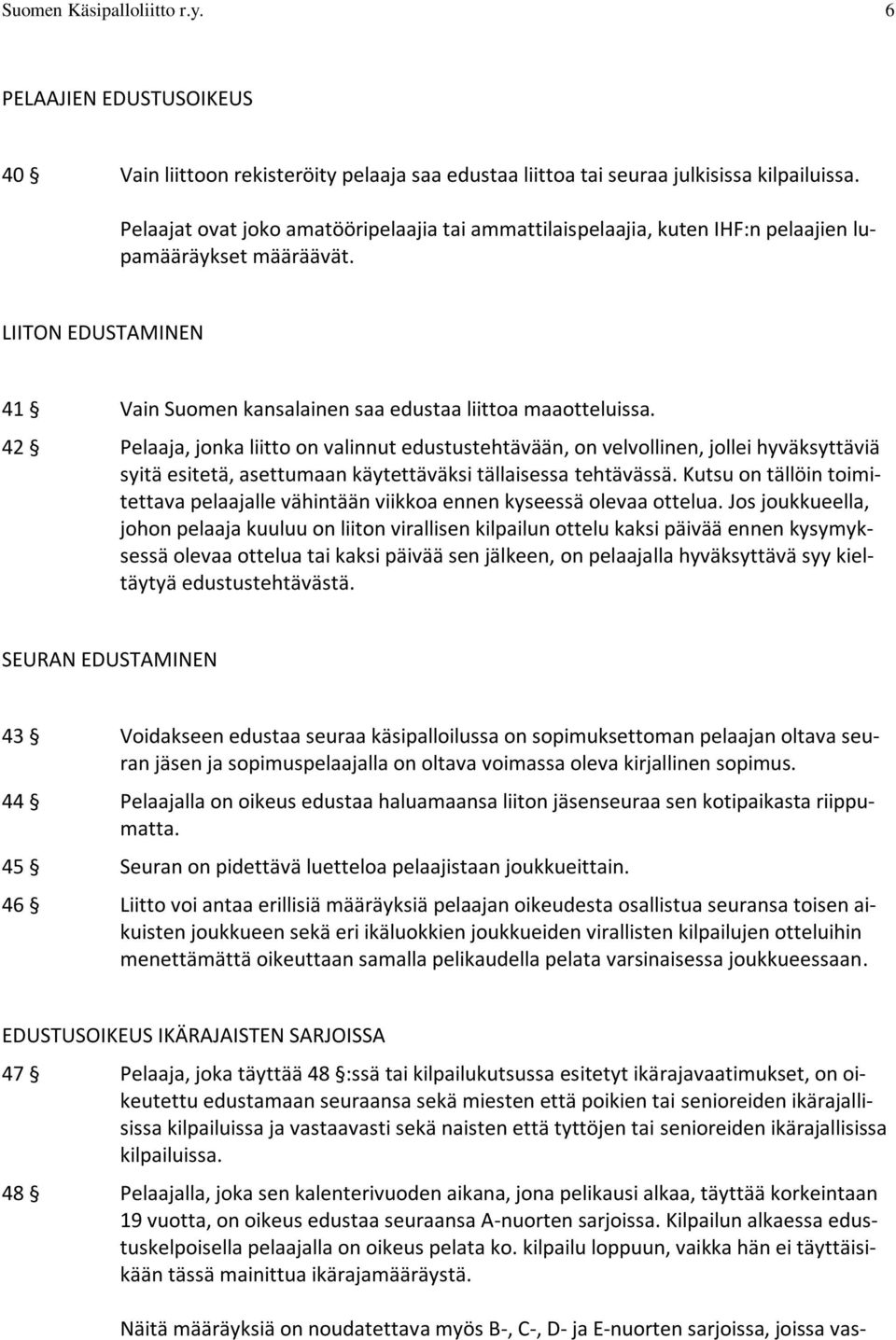 42 Pelaaja, jonka liitto on valinnut edustustehtävään, on velvollinen, jollei hyväksyttäviä syitä esitetä, asettumaan käytettäväksi tällaisessa tehtävässä.