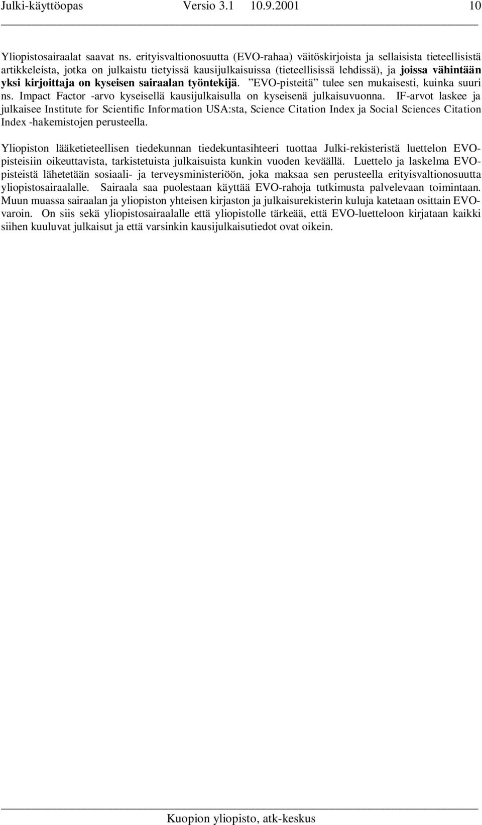 kirjoittaja on kyseisen sairaalan työntekijä. EVO-pisteitä tulee sen mukaisesti, kuinka suuri ns. Impact Factor -arvo kyseisellä kausijulkaisulla on kyseisenä julkaisuvuonna.