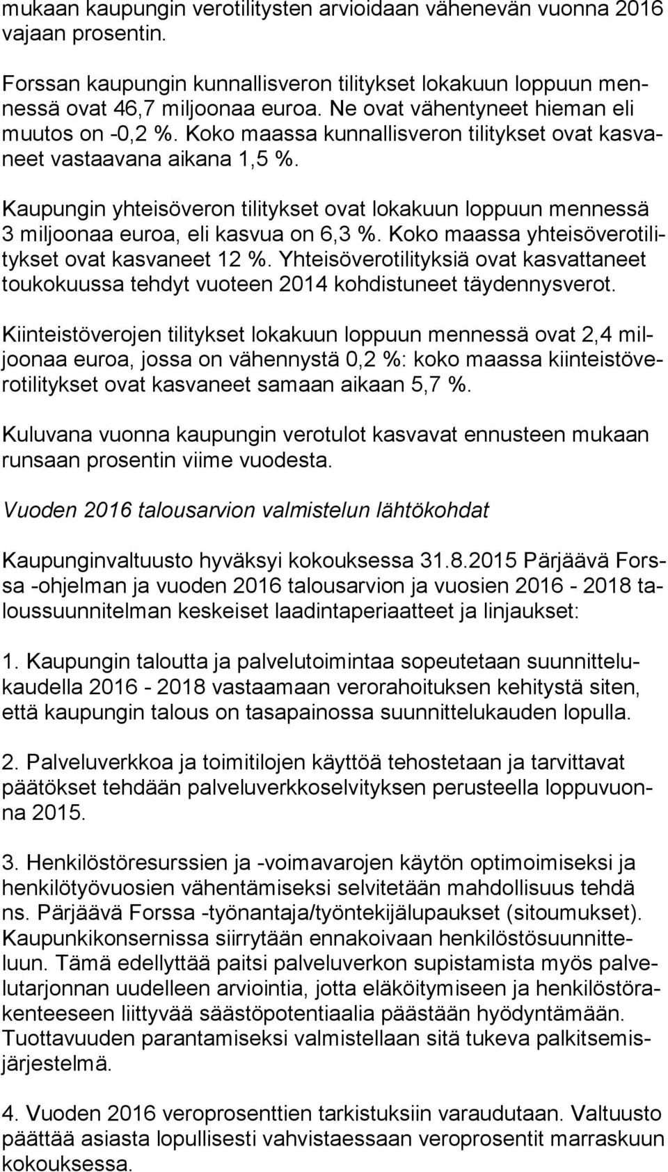 Kaupungin yhteisöveron tilitykset ovat lokakuun loppuun mennessä 3 miljoonaa euroa, eli kasvua on 6,3 %. Koko maassa yh tei sö ve ro ti lityk set ovat kas va neet 12 %.