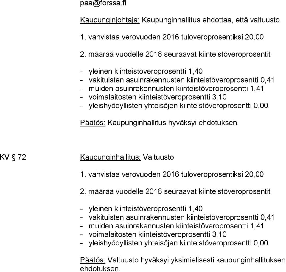 kiinteistöveroprosentti 1,41 - voimalaitosten kiinteistöveroprosentti 3,10 - yleishyödyllisten yhteisöjen kiinteistöveroprosentti 0,00. Päätös: Kaupunginhallitus hyväksyi ehdotuksen.