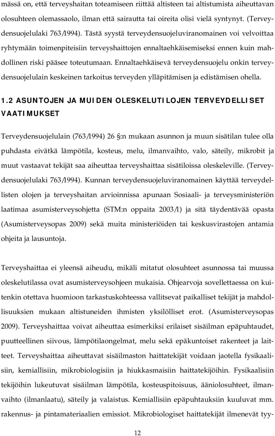 Ennaltaehkäisevä terveydensuojelu onkin terveydensuojelulain keskeinen tarkoitus terveyden ylläpitämisen ja edistämisen ohella. 1.