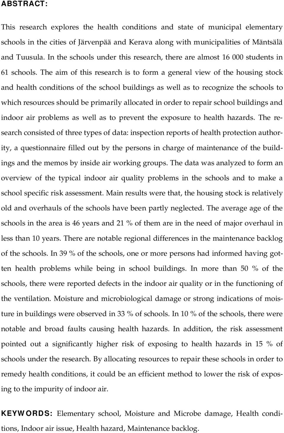 The aim of this research is to form a general view of the housing stock and health conditions of the school buildings as well as to recognize the schools to which resources should be primarily