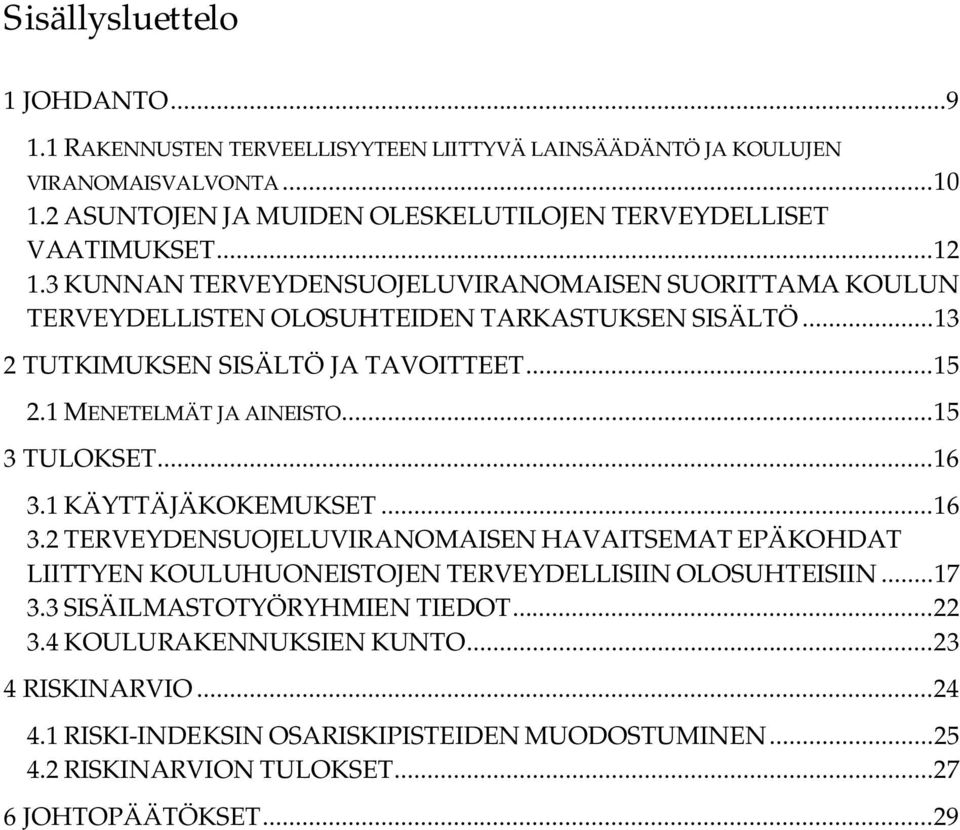 .. 13 2 TUTKIMUKSEN SISÄLTÖ JA TAVOITTEET... 15 2.1 MENETELMÄT JA AINEISTO... 15 3 TULOKSET... 16 3.