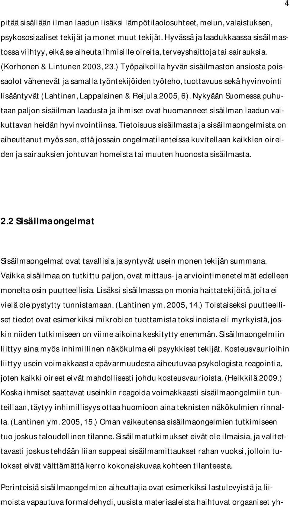 ) Työpaikoilla hyvän sisäilmaston ansiosta poissaolot vähenevät ja samalla työntekijöiden työteho, tuottavuus sekä hyvinvointi lisääntyvät (Lahtinen, Lappalainen & Reijula 2005, 6).