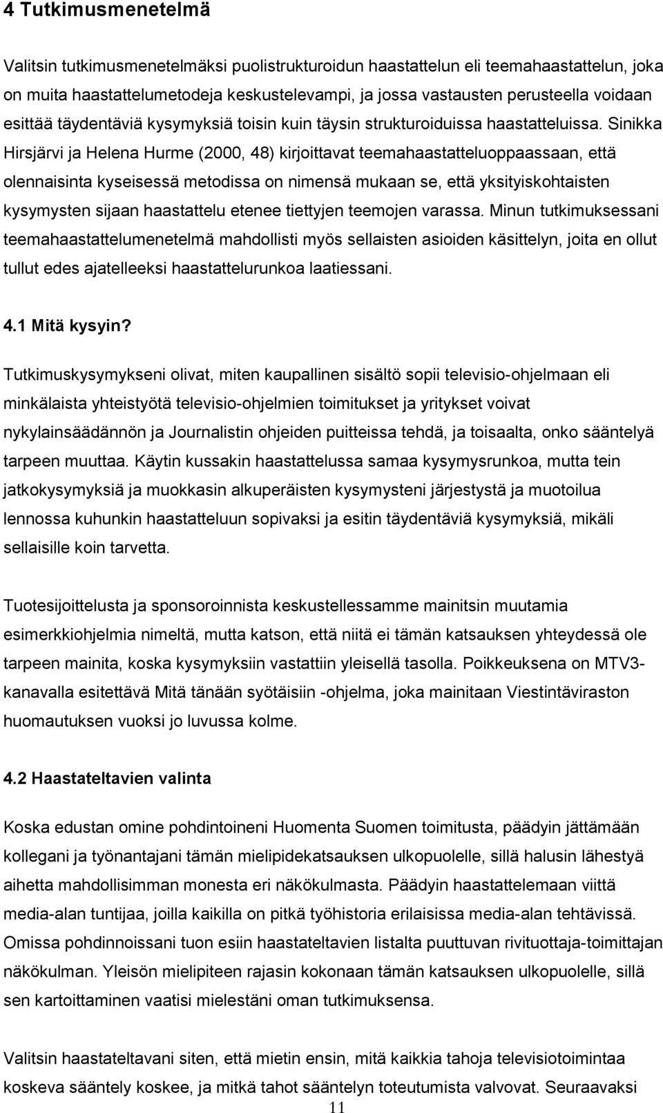 Sinikka Hirsjärvi ja Helena Hurme (2000, 48) kirjoittavat teemahaastatteluoppaassaan, että olennaisinta kyseisessä metodissa on nimensä mukaan se, että yksityiskohtaisten kysymysten sijaan