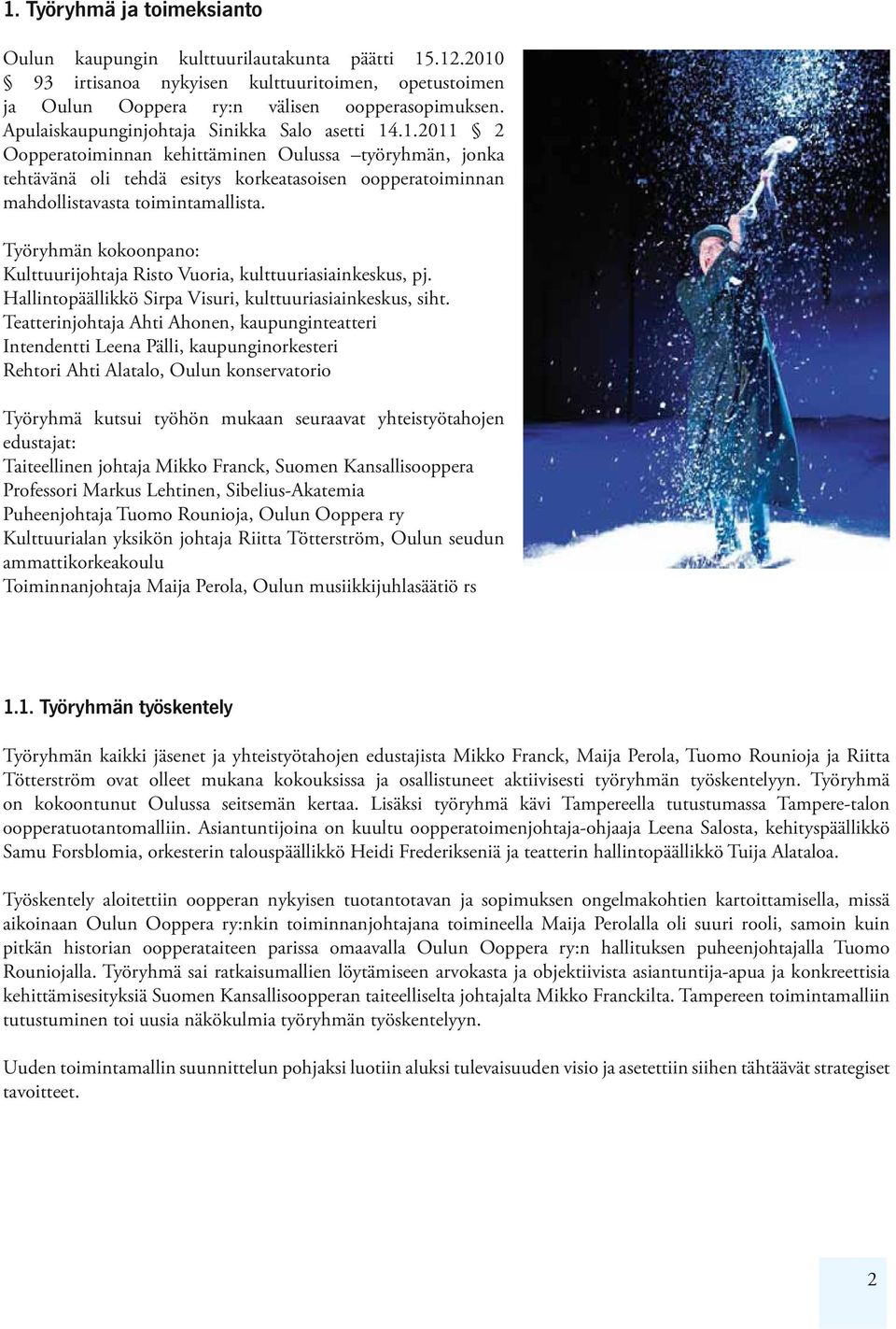 .1.2011 2 Oopperatoiminnan kehittäminen Oulussa työryhmän, jonka tehtävänä oli tehdä esitys korkeatasoisen oopperatoiminnan mahdollistavasta toimintamallista.