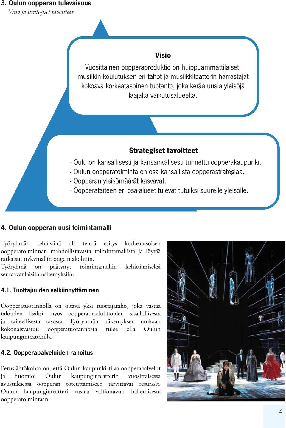 sisällöllisestä ja taiteellisesta tasosta. Työryhmän näkemyksen mukaan kokonaisvastuu oopperatuotannosta tulee olla Oulun kaupunginteatterilla.