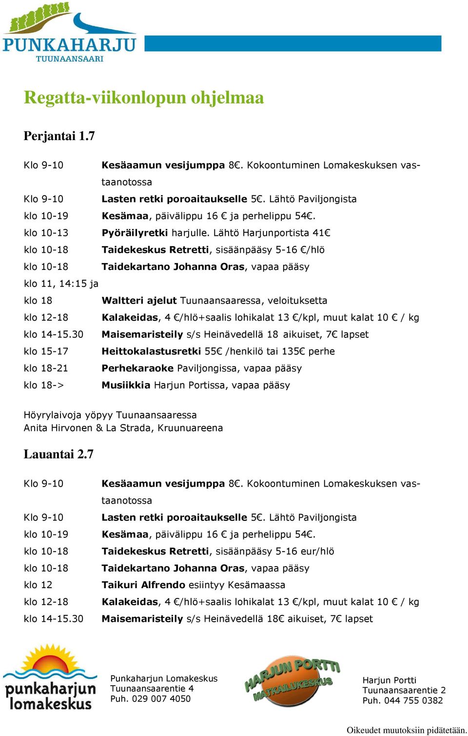 30 Maisemaristeily s/s Heinävedellä 18 aikuiset, 7 lapset klo 15-17 Heittokalastusretki 55 /henkilö tai 135 perhe klo 18-21 Perhekaraoke Paviljongissa, vapaa pääsy klo 18->