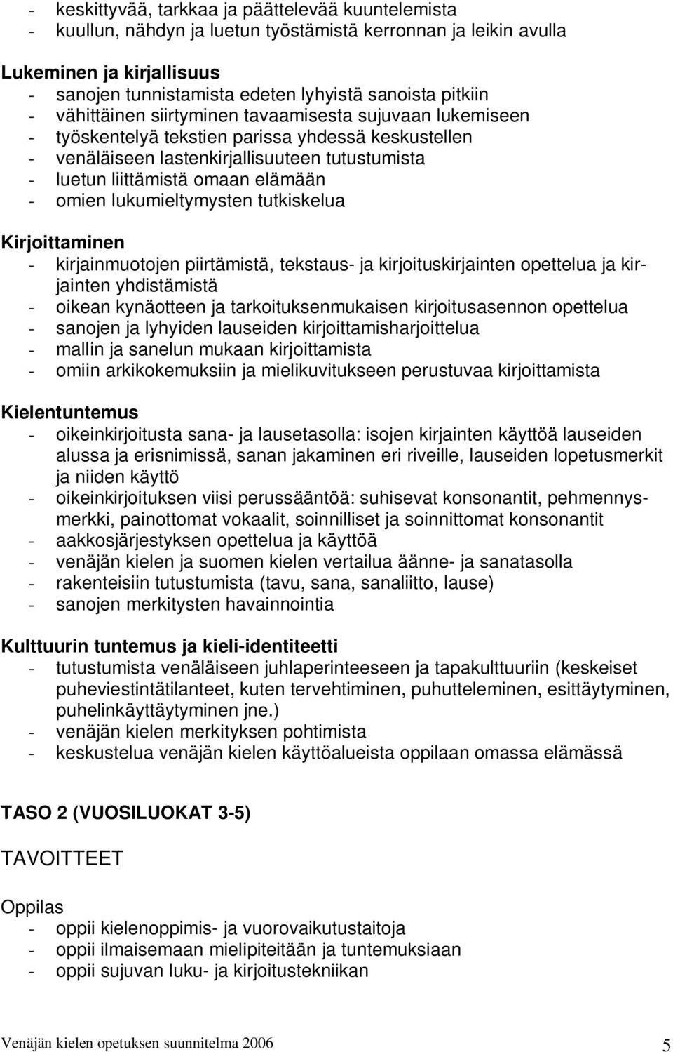 elämään - omien lukumieltymysten tutkiskelua Kirjoittaminen - kirjainmuotojen piirtämistä, tekstaus- ja kirjoituskirjainten opettelua ja kirjainten yhdistämistä - oikean kynäotteen ja