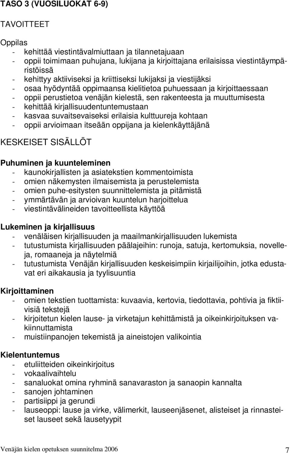 kirjallisuudentuntemustaan - kasvaa suvaitsevaiseksi erilaisia kulttuureja kohtaan - oppii arvioimaan itseään oppijana ja kielenkäyttäjänä KESKEISET SISÄLLÖT Puhuminen ja kuunteleminen -