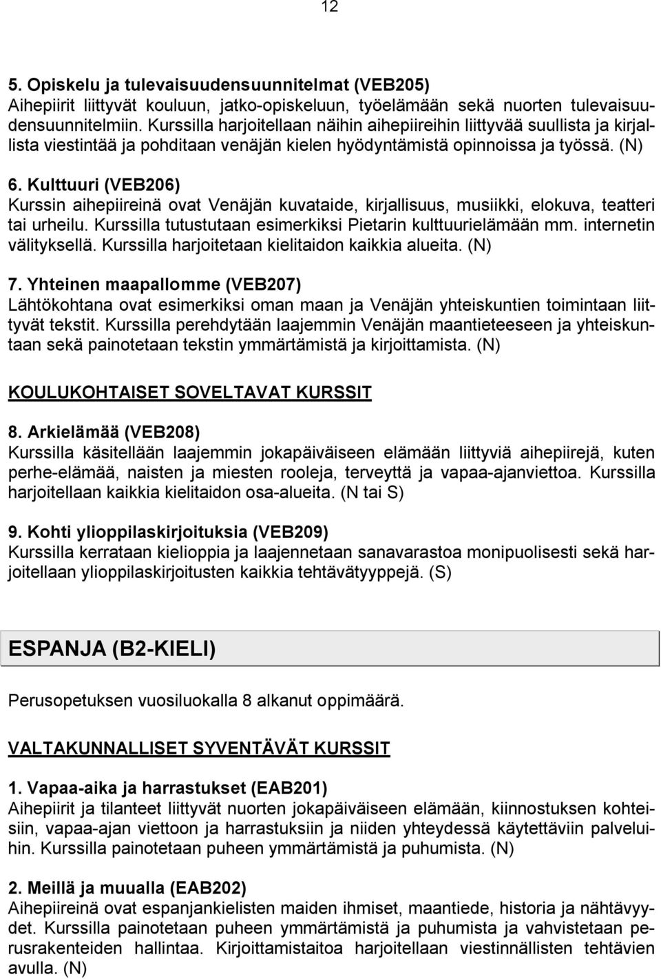 Kulttuuri (VEB206) Kurssin aihepiireinä ovat Venäjän kuvataide, kirjallisuus, musiikki, elokuva, teatteri tai urheilu. Kurssilla tutustutaan esimerkiksi Pietarin kulttuurielämään mm.