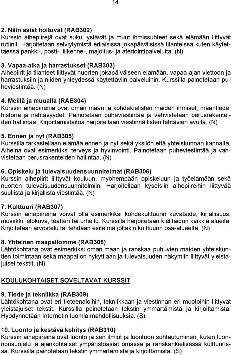 Vapaa-aika ja harrastukset (RAB303) Aihepiirit ja tilanteet liittyvät nuorten jokapäiväiseen elämään, vapaa-ajan viettoon ja harrastuksiin ja niiden yhteydessä käytettäviin palveluihin.