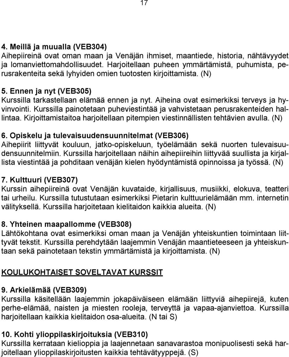 Aiheina ovat esimerkiksi terveys ja hyvinvointi. Kurssilla painotetaan puheviestintää ja vahvistetaan perusrakenteiden hallintaa.