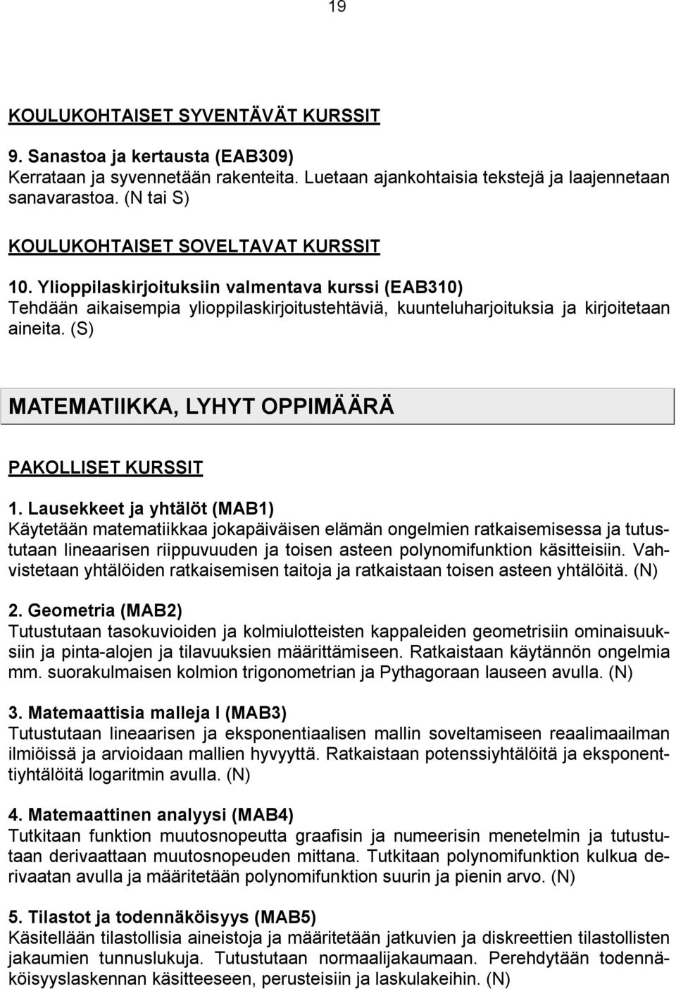 Lausekkeet ja yhtälöt (MAB1) Käytetään matematiikkaa jokapäiväisen elämän ongelmien ratkaisemisessa ja tutustutaan lineaarisen riippuvuuden ja toisen asteen polynomifunktion käsitteisiin.