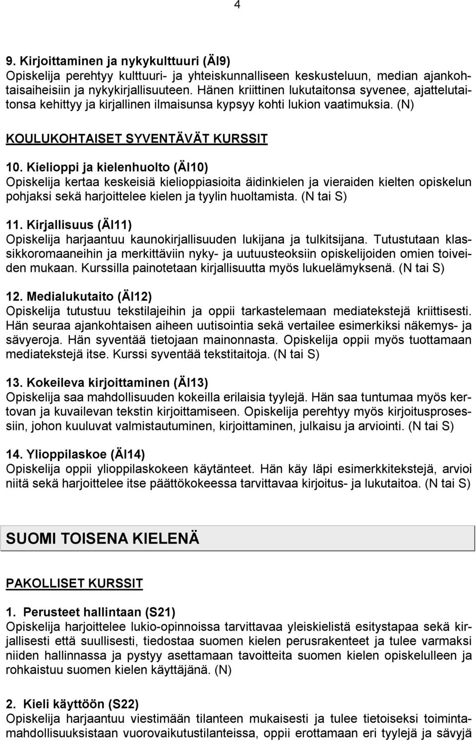 Kielioppi ja kielenhuolto (ÄI10) Opiskelija kertaa keskeisiä kielioppiasioita äidinkielen ja vieraiden kielten opiskelun pohjaksi sekä harjoittelee kielen ja tyylin huoltamista. (N tai S) 11.