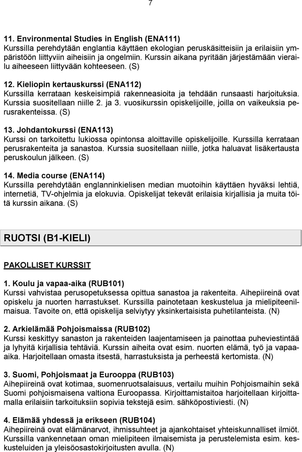 Kieliopin kertauskurssi (ENA112) Kurssilla kerrataan keskeisimpiä rakenneasioita ja tehdään runsaasti harjoituksia. Kurssia suositellaan niille 2. ja 3.