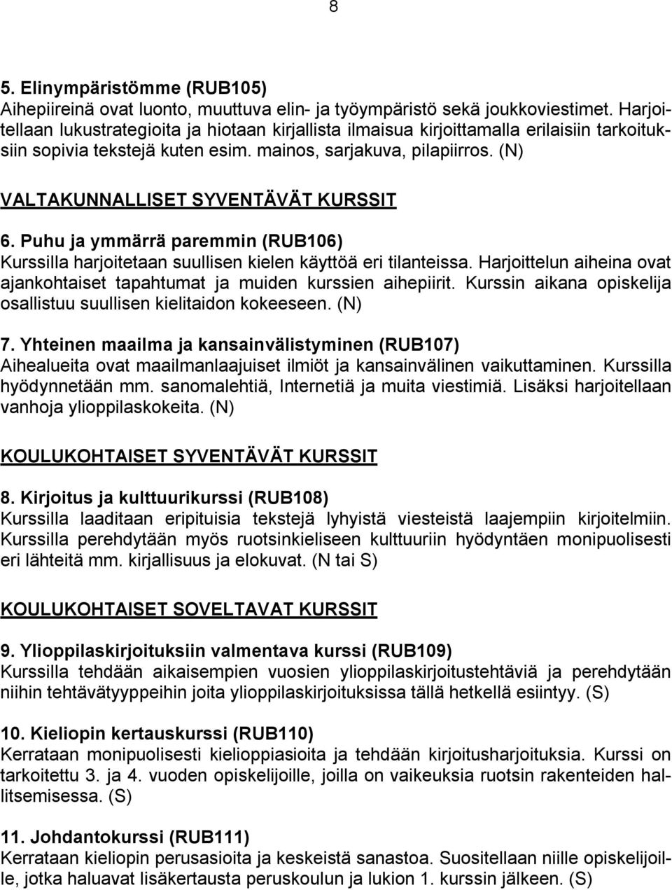 Puhu ja ymmärrä paremmin (RUB106) Kurssilla harjoitetaan suullisen kielen käyttöä eri tilanteissa. Harjoittelun aiheina ovat ajankohtaiset tapahtumat ja muiden kurssien aihepiirit.