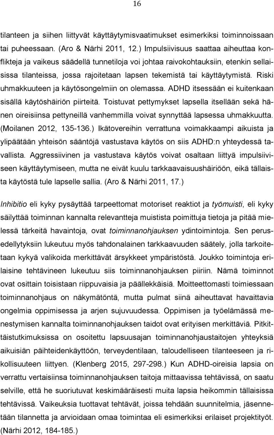 Riski uhmakkuuteen ja käytösongelmiin on olemassa. ADHD itsessään ei kuitenkaan sisällä käytöshäiriön piirteitä.