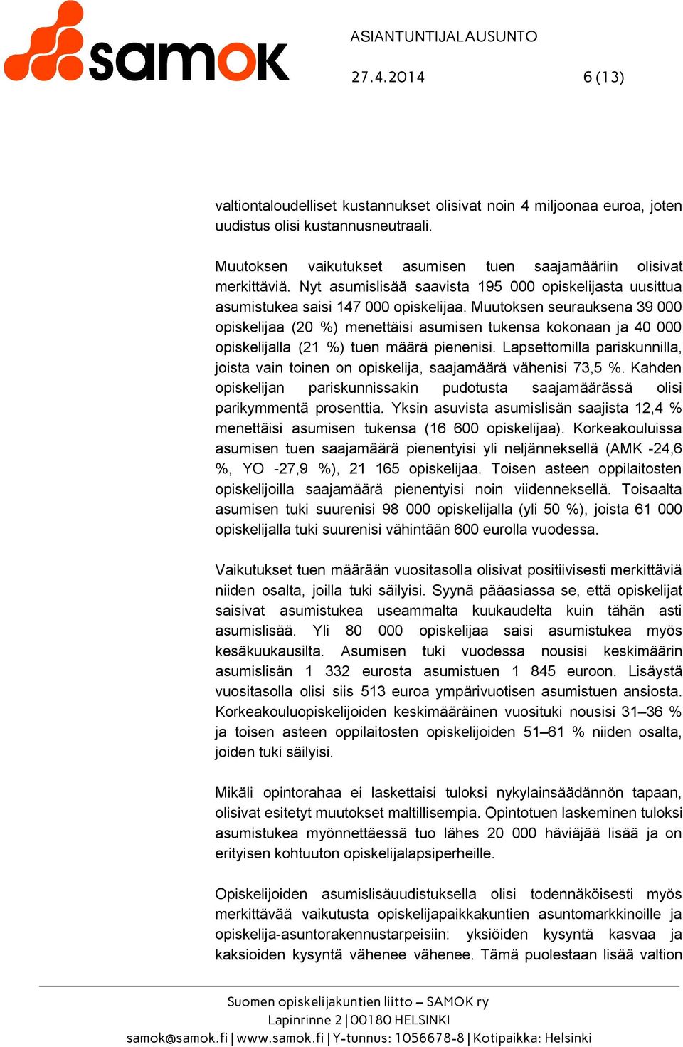 Muutoksen seurauksena 39 000 opiskelijaa (20 %) menettäisi asumisen tukensa kokonaan ja 40 000 opiskelijalla (21 %) tuen määrä pienenisi.