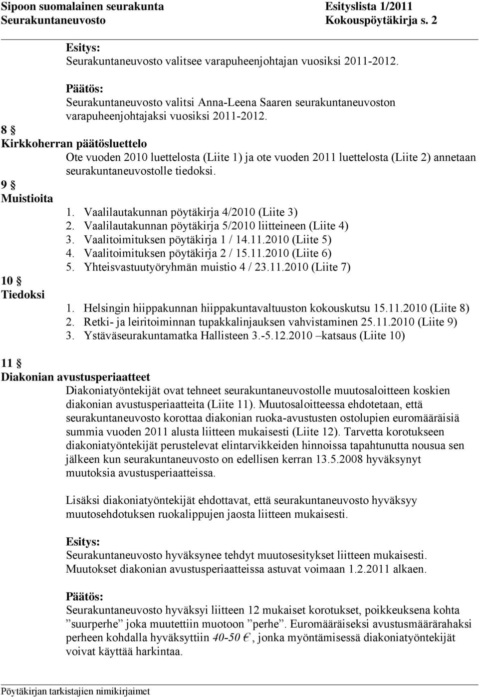 8 Kirkkoherran päätösluettelo Ote vuoden 2010 luettelosta (Liite 1) ja ote vuoden 2011 luettelosta (Liite 2) annetaan seurakuntaneuvostolle tiedoksi. 9 Muistioita 1.