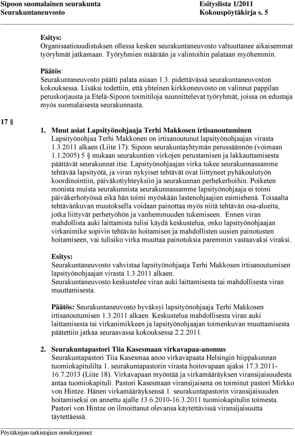 Lisäksi todettiin, että yhteinen kirkkoneuvosto on valinnut pappilan peruskorjausta ja Etelä-Sipoon toimitiloja suunnittelevat työryhmät, joissa on edustaja myös suomalaisesta seurakunnasta. 17 1.